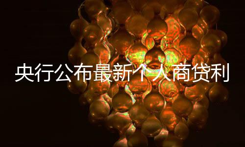 央行公布最新个人商贷利率，调整与影响分析