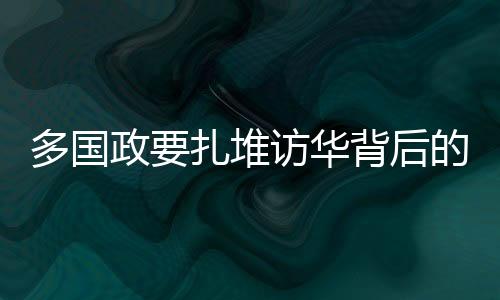 多国政要扎堆访华背后的深层次信息传递