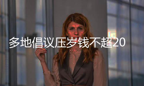 多地倡议压岁钱不超20元，新风尚引领下的传统习俗变革