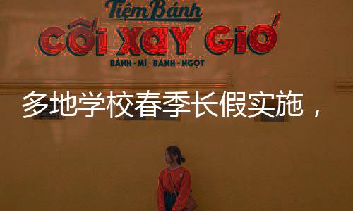 多地学校春季长假实施，迎接新生的方式不只是考试与作业