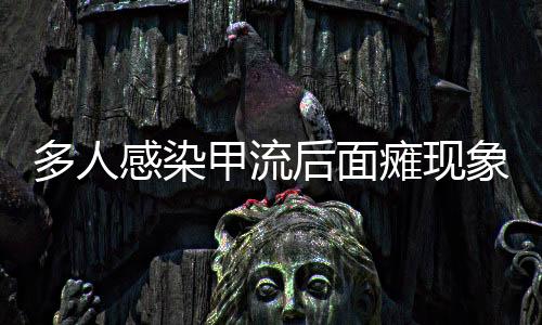 多人感染甲流后面瘫现象探讨，现象分析、预防措施及应对之道