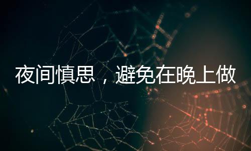 夜间慎思，避免在晚上做出重大决定
