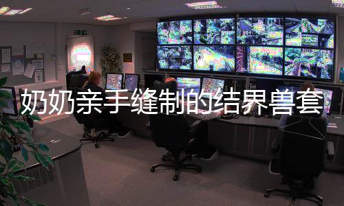 奶奶亲手缝制的结界兽套装，孙女穿上回头率爆表