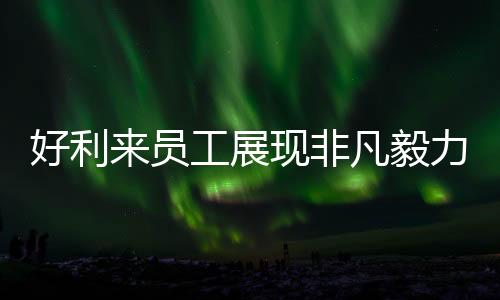 好利来员工展现非凡毅力，连续工作29小时获表彰