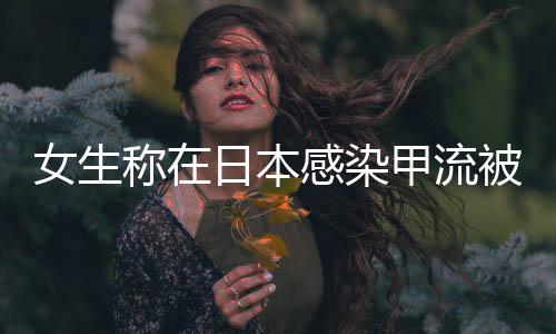 女生称在日本感染甲流被抬上救护车事件，细节与反思