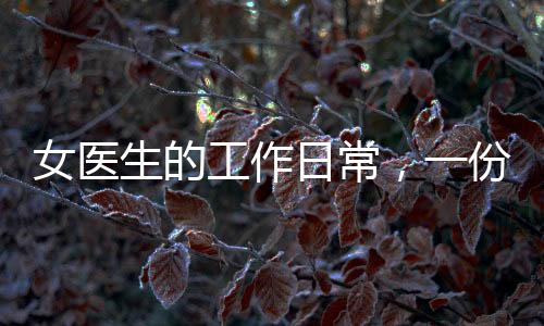 女医生的工作日常，一份用心被六十万人点赞的真实故事