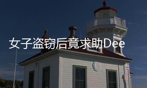 女子盗窃后竟求助DeepSeek，结局揭秘与启示