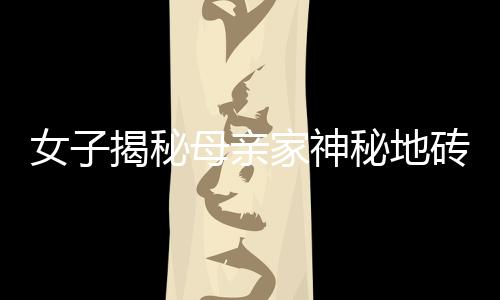 女子揭秘母亲家神秘地砖，独特发光现象引人瞩目