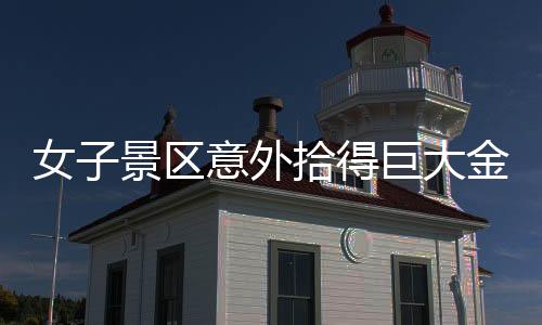 女子景区意外拾得巨大金链，重达150克！