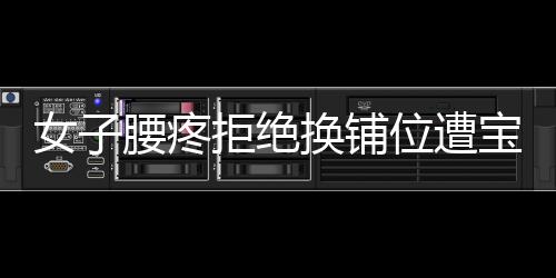 女子腰疼拒绝换铺位遭宝妈言语攻击，事件引发社会关注
