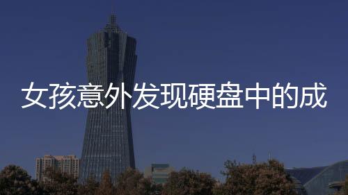女孩意外发现硬盘中的成长影像，从出生到18岁的回忆之旅