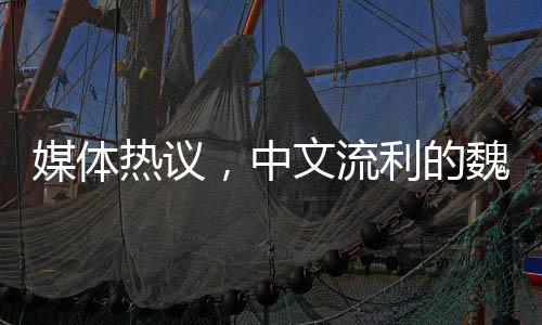 媒体热议，中文流利的魏德尔抢尽风头