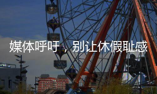 媒体呼吁，别让休假耻感毁了孩子