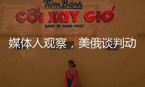 媒体人观察，美俄谈判动机不在同一层面