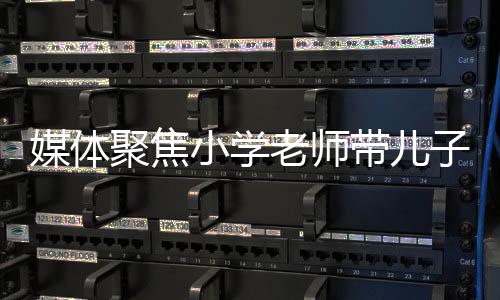 媒体聚焦小学老师带儿子闯教室打学生事件，背后的反思与警示