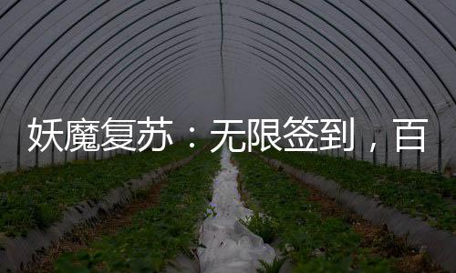 妖魔复苏：无限签到，百倍奖励