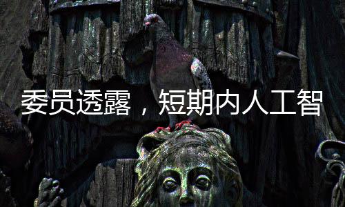 委员透露，短期内人工智能无法取代医生