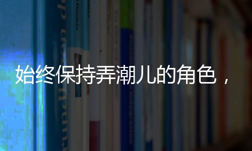 始终保持弄潮儿的角色，逐浪前行，勇立时代潮头