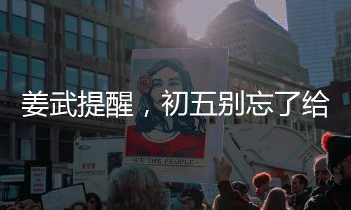 姜武提醒，初五别忘了给财神下单——传统习俗与现代生活的交融