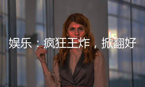 娱乐：疯狂王炸，掀翻好声音