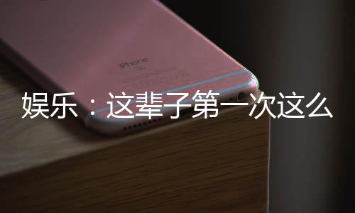 娱乐：这辈子第一次这么多歌词！