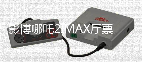影博哪吒2IMAX厅票炒至千元，狂热追捧背后的思考