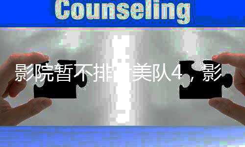 影院暂不排片美队4，影迷热议不断