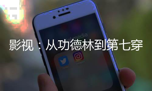 影视：从功德林到第七穿插连