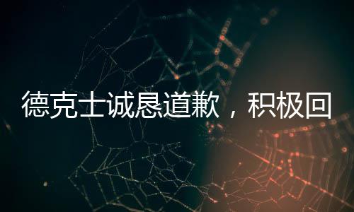 德克士诚恳道歉，积极回应顾客关切与反馈