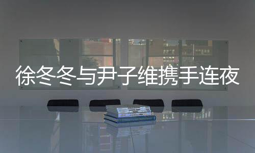 徐冬冬与尹子维携手连夜抢救生病小狗，爱心行动感动众人