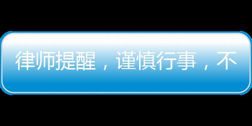 律师提醒，谨慎行事，不要轻易登记公司法人或股东