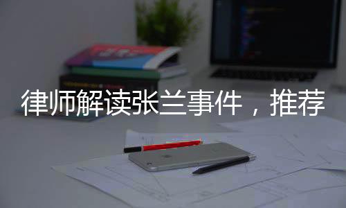 律师解读张兰事件，推荐包机谣言同样违法，多方需警醒