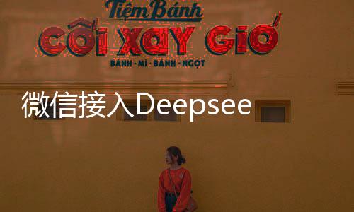 微信接入Deepseek对用户的影响
