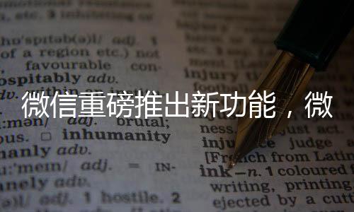 微信重磅推出新功能，微信上线送礼功能全面解读