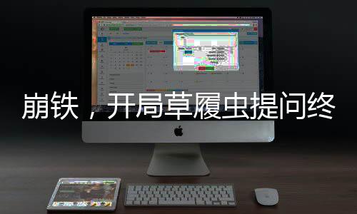 崩铁，开局草履虫提问终焉虫！