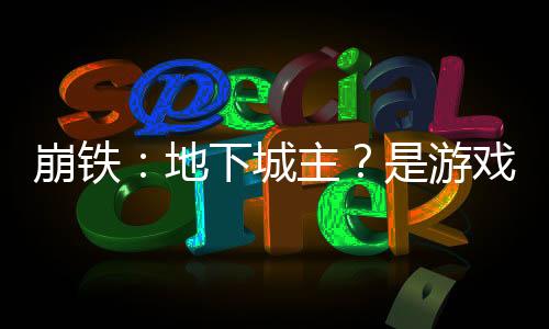 崩铁：地下城主？是游戏星神哒！