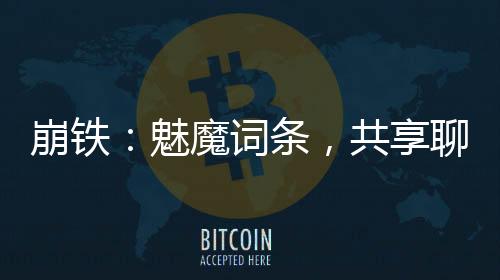 崩铁：魅魔词条，共享聊天群！