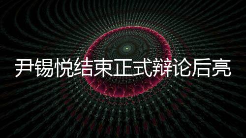 尹锡悦结束正式辩论后亮相医院，民众关注引发热议