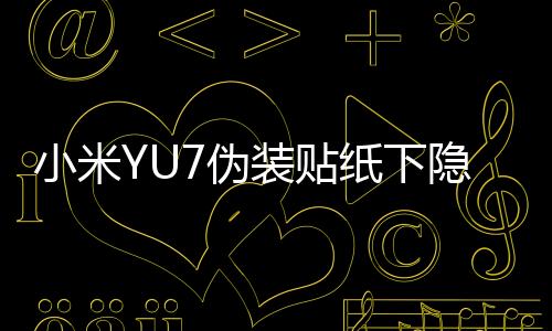 小米YU7伪装贴纸下隐藏的新配色揭秘，全新视觉体验即将揭晓