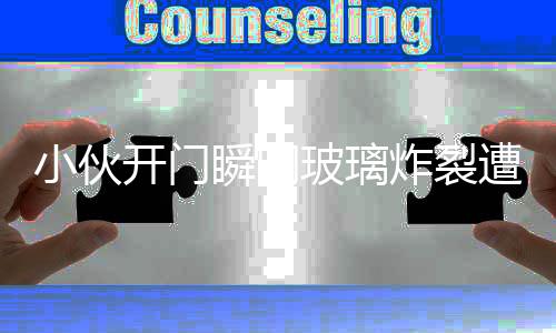 小伙开门瞬间玻璃炸裂遭遇索赔事件