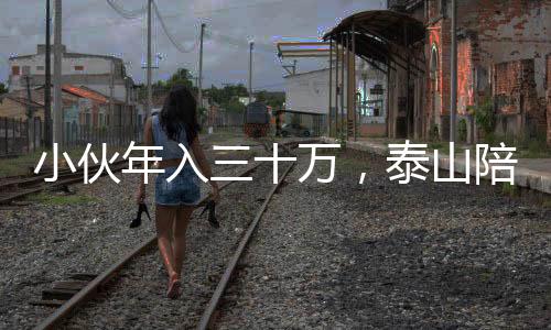 小伙年入三十万，泰山陪爬事业蓬勃发展