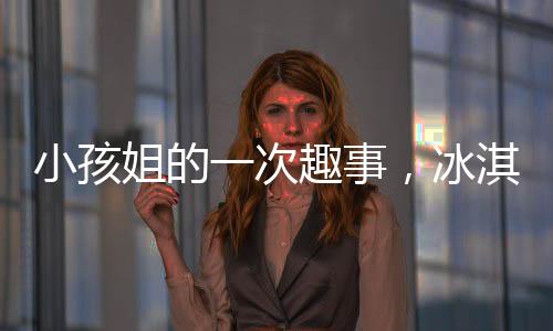 小孩姐的一次趣事，冰淇淋与狗狗的意外互动