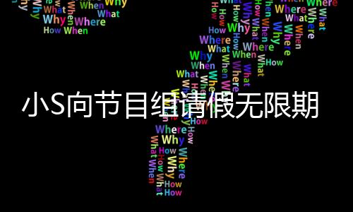 小S向节目组请假无限期停工，引发各界关注