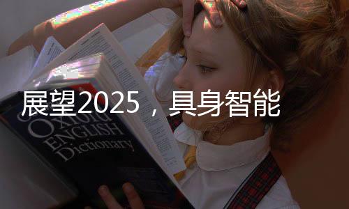 展望2025，具身智能的惊喜与未来展望