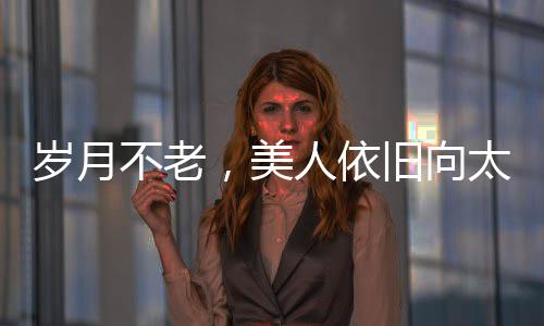 岁月不老，美人依旧向太晒出年轻时期照片，回忆往昔风采