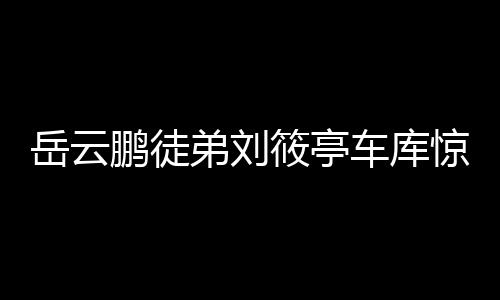 岳云鹏徒弟刘筱亭车库惊喜现身，向张鹤伦致以新春祝福