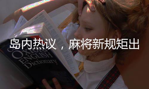 岛内热议，麻将新规矩出台，别再调侃五筒了