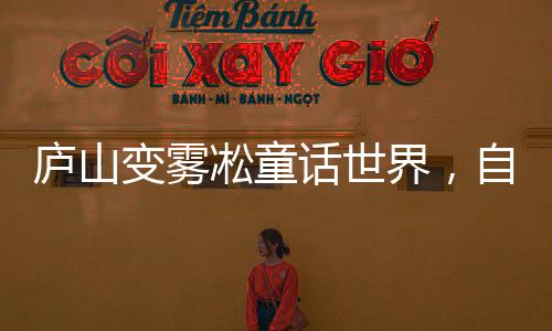 庐山变雾凇童话世界，自然奇景的诗意展现