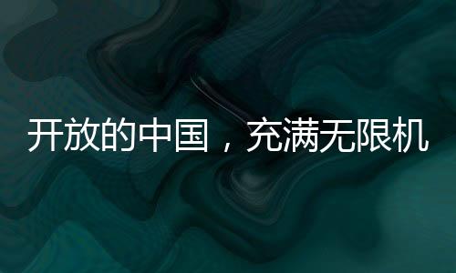 开放的中国，充满无限机遇的大地