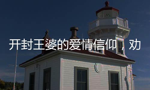 开封王婆的爱情信仰，劝你相信爱情的力量